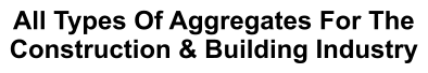 All Types Of Aggregates For The Construction & Building Industry